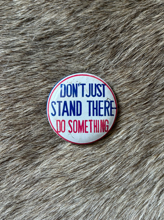 Don't Just Stand There Do Something Pin